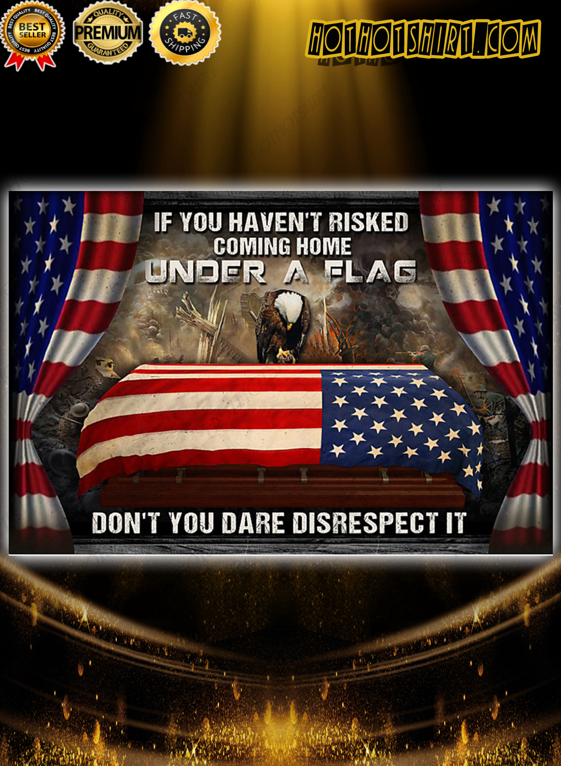 Veteran if you haven’t risked coming home under a flag don’t you dare disrespect it poster
