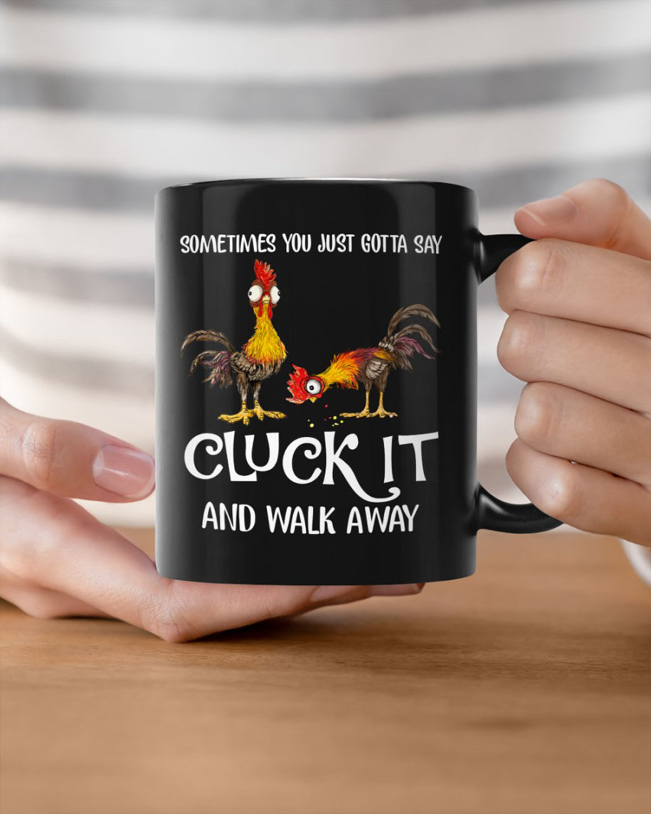 Chicken Sometimes you just gotta say cluck it and walk away mug