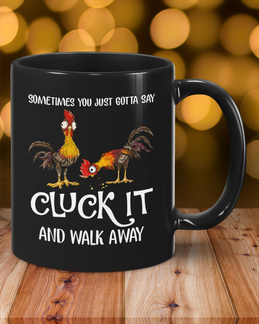 Chicken Sometimes you just gotta say cluck it and walk away mug