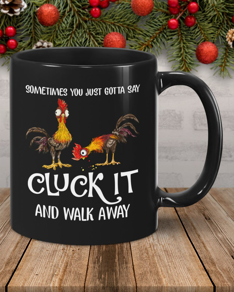 Chicken Sometimes you just gotta say cluck it and walk away mug