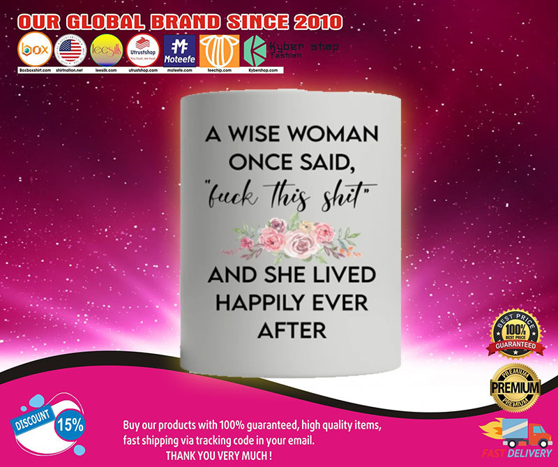 A wise woman once said fuck this shit and she lived happily ever after mug2