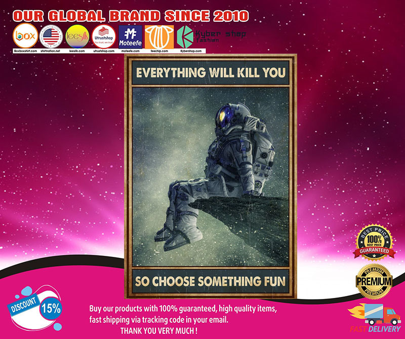 Astronaut everything will kill you so choose something fun poster2