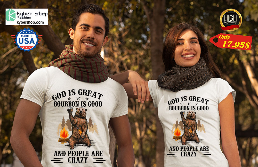 Bear God Is Great Bourbon Is Good And People Are Crazy Shirt7