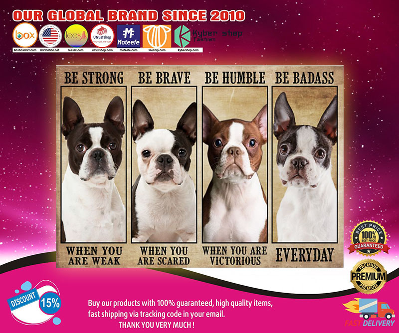 Boston terrier be strong be brave be humble be badass poster