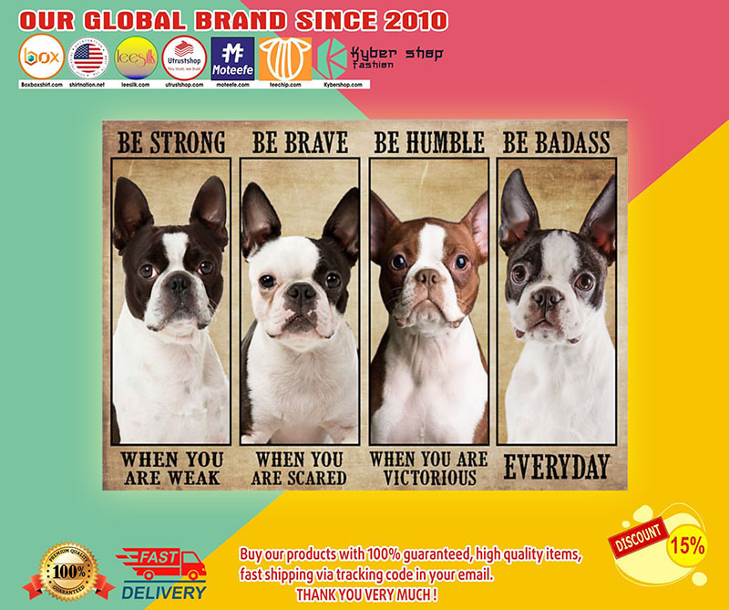 Boston terrier be strong be brave be humble be badass poster3