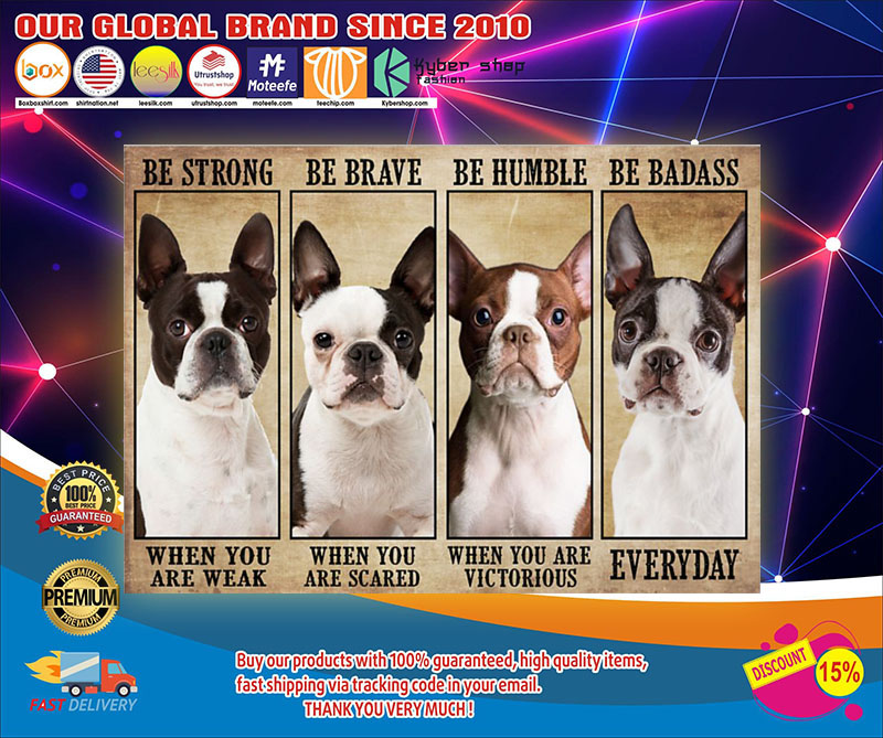 Boston terrier be strong be brave be humble be badass poster4