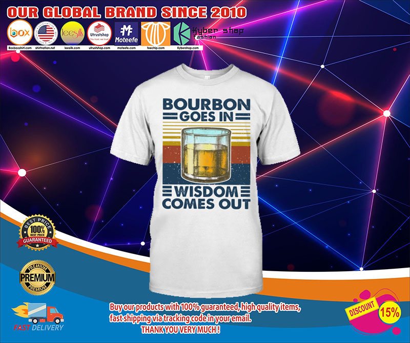 Bourbon goes in wisdom comes out shirt4