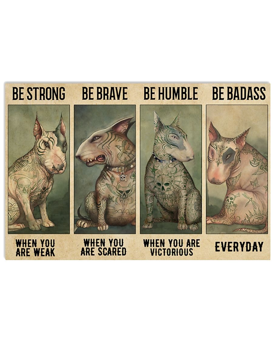 Bull terrier be strong when you are weak be brave be humble be badass poster