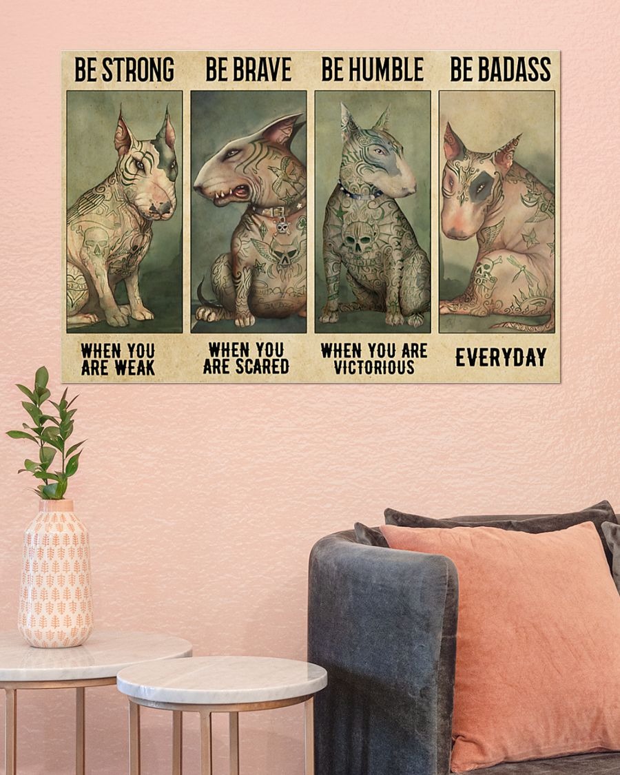 Bull terrier be strong when you are weak be brave be humble be badass poster1