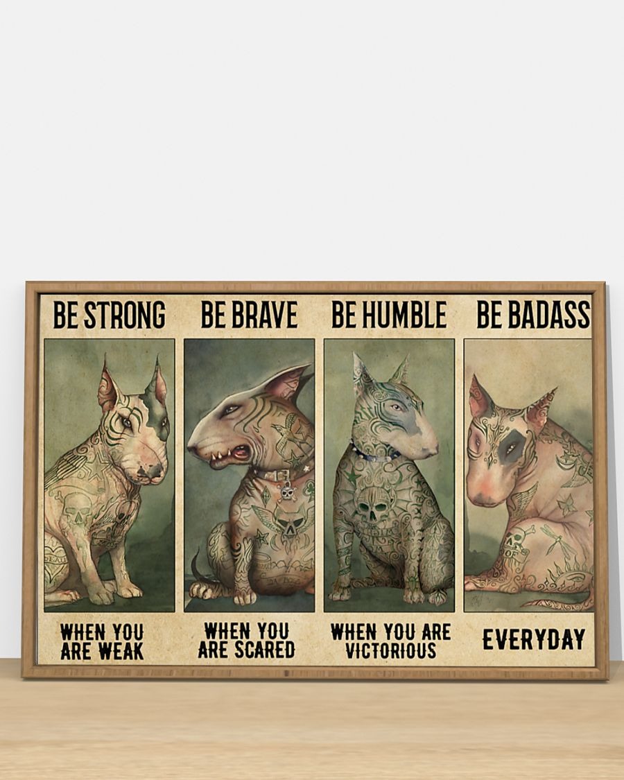 Bull terrier be strong when you are weak be brave be humble be badass poster3