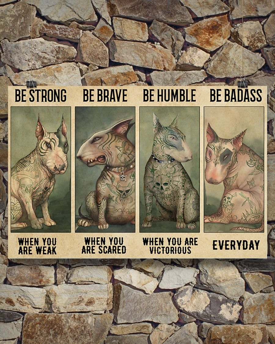 Bull terrier be strong when you are weak be brave be humble be badass poster4