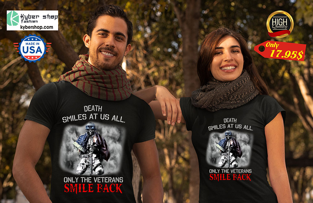 Death Smiles At Us All Only The Veterans Smile Back Shirt7