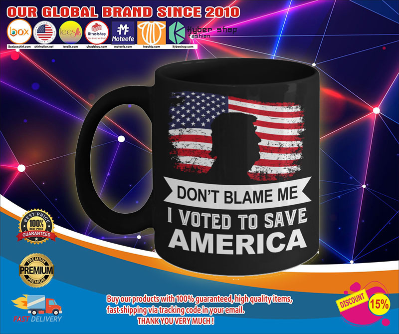 Donald Trump Don't blame me I voted to save america mug4