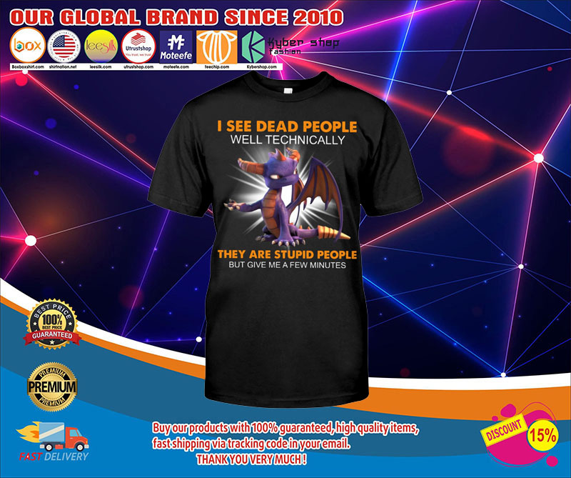 Dragon I see dead people they are stupid people shirt