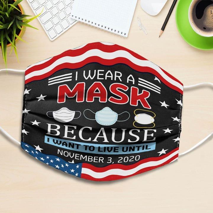 I wear a mask because I want to live until November 3 2020 face mask