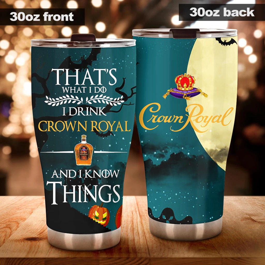 That's I drink Crown Royal and I know things TUMBLER