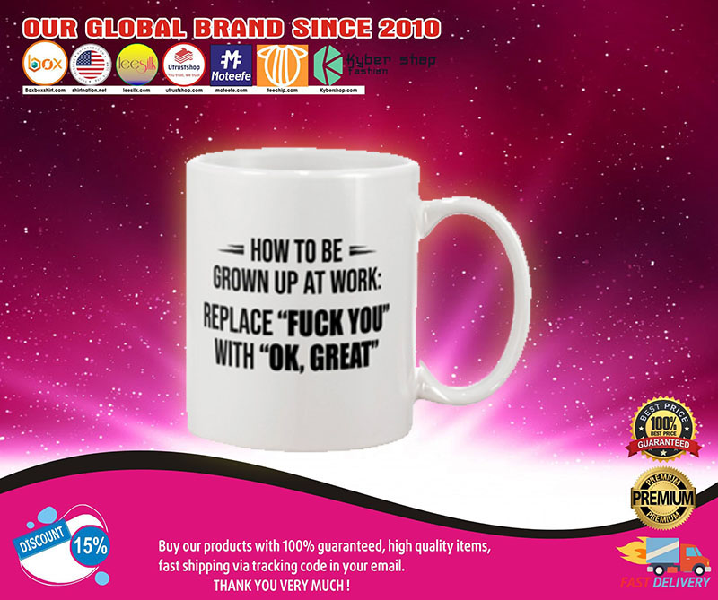 How to be grown up at work replace fuck you with ok great mug3