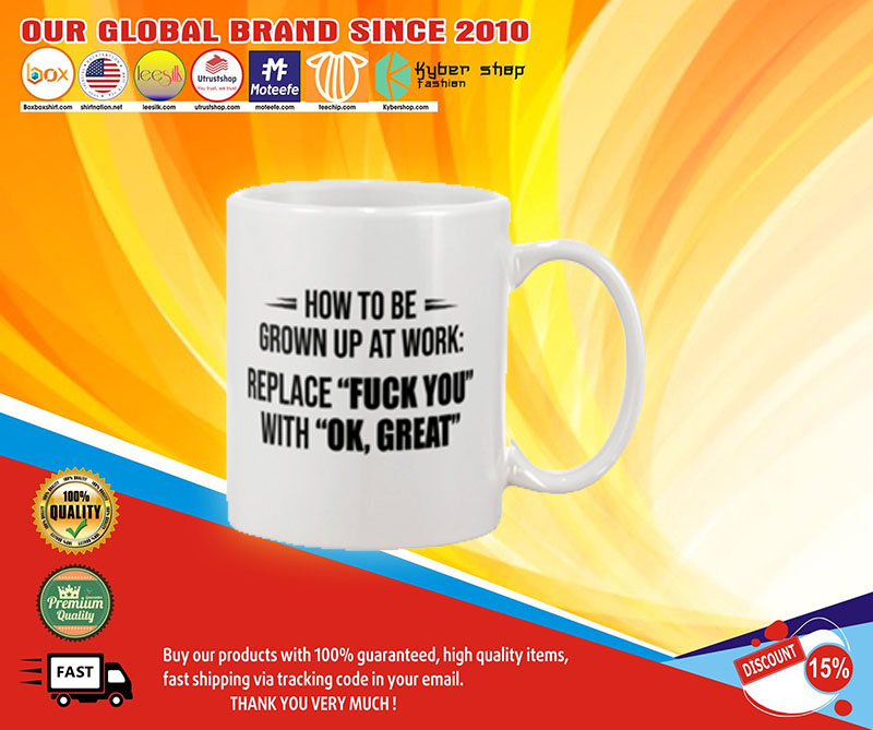 How to be grown up at work replace fuck you with ok great mug