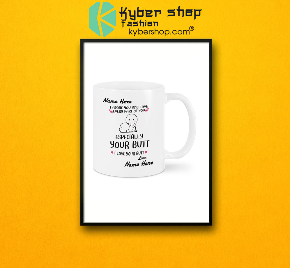 I adore you and love every part of you specially your butt custom personalized name mug