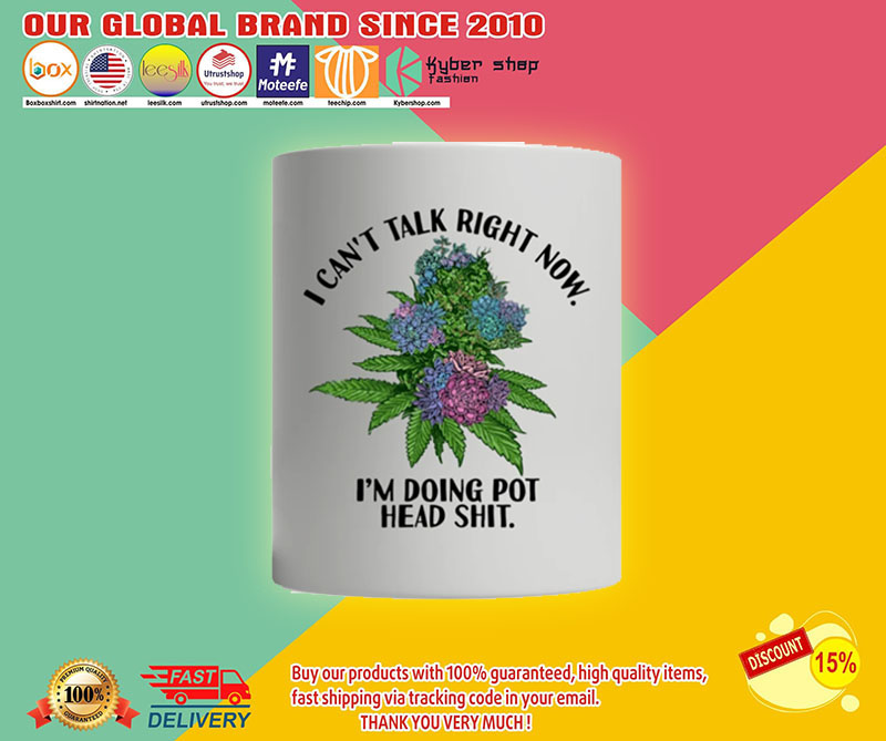 I can't talk right now I'm doing pot head shit mug1