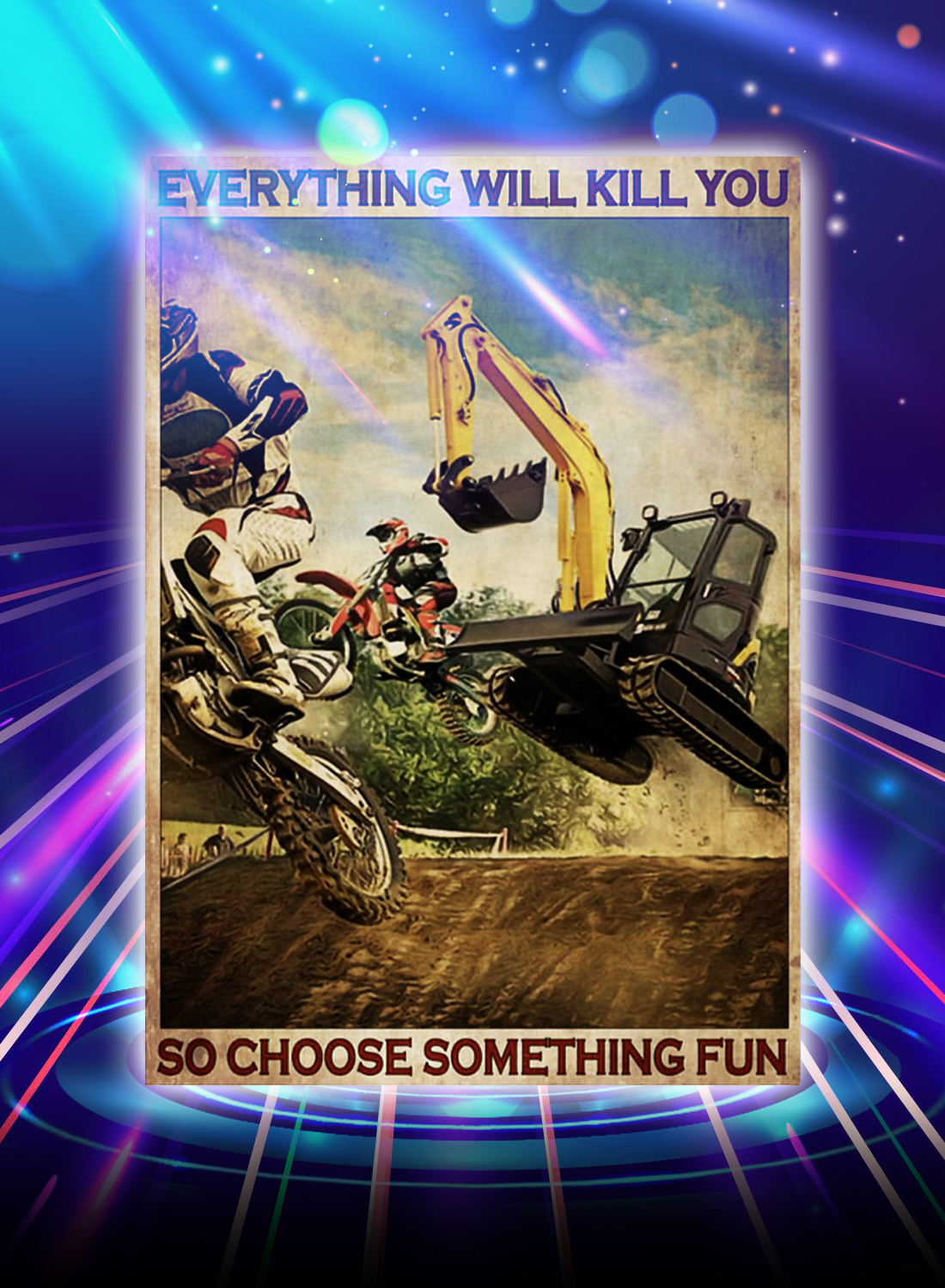 Motocross and excavator everything will kill you so choose something fun poster - A4