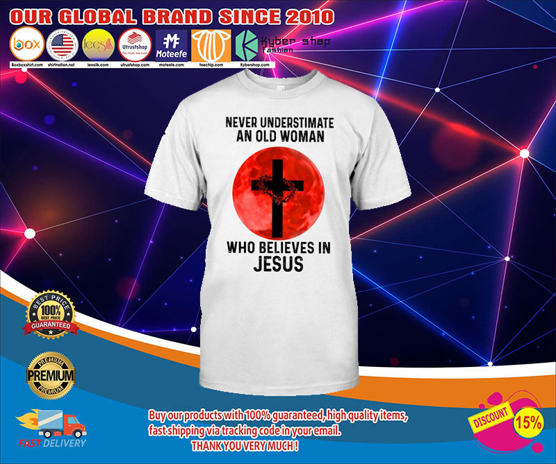 Never underestimate an old woman who believes in jesus shirt