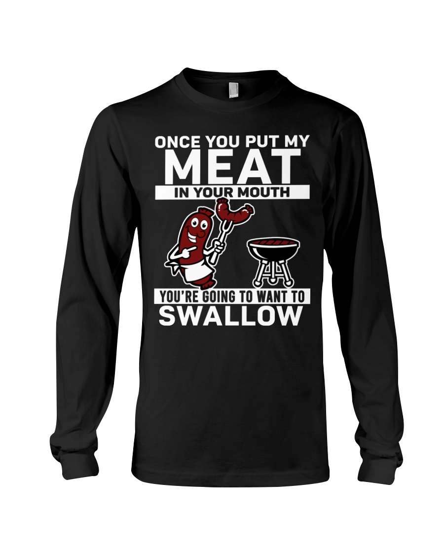 Once you put my meat in your mouth you're going to want to swallow Shirt7