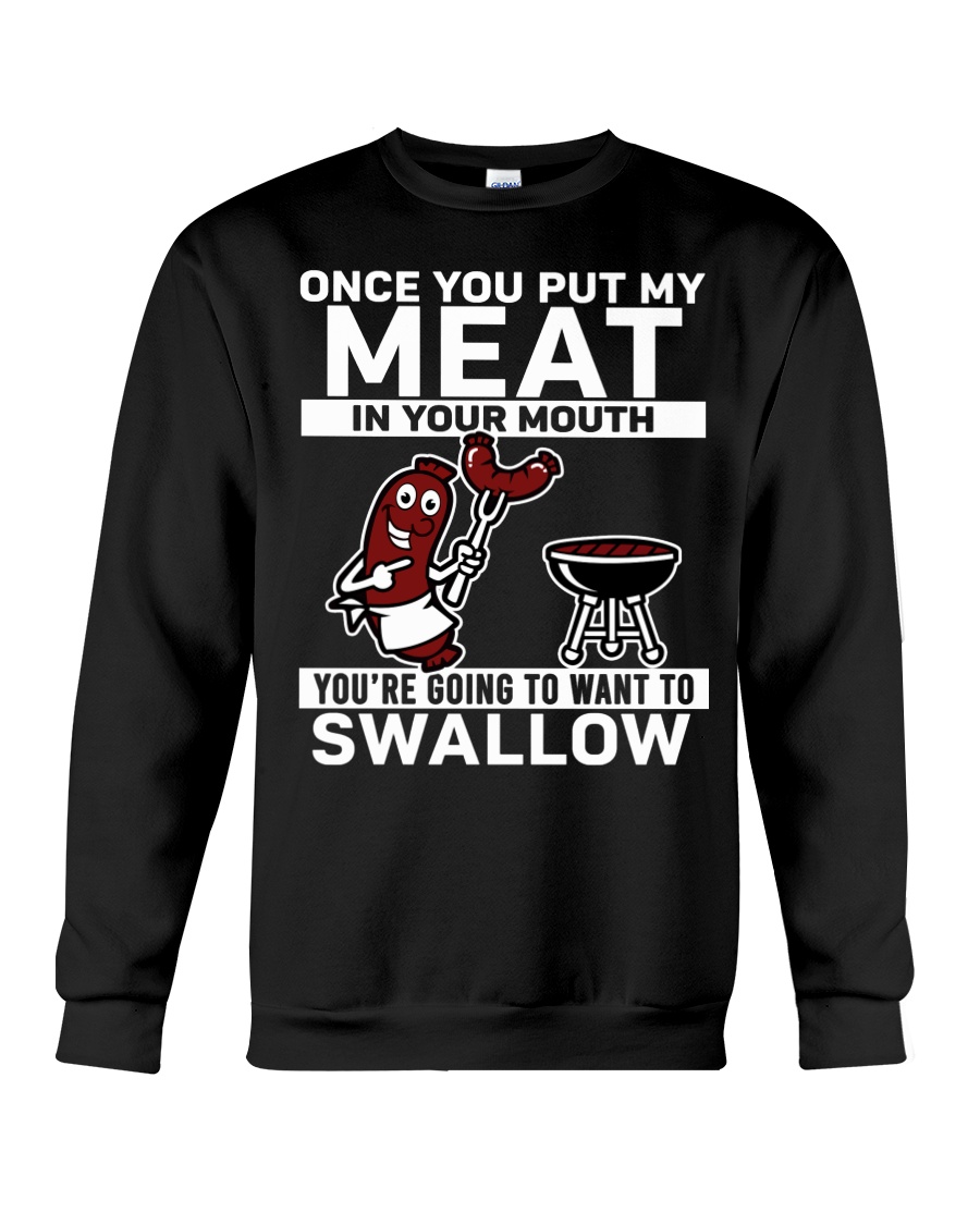 Once you put my meat in your mouth you're going to want to swallow Shirt8