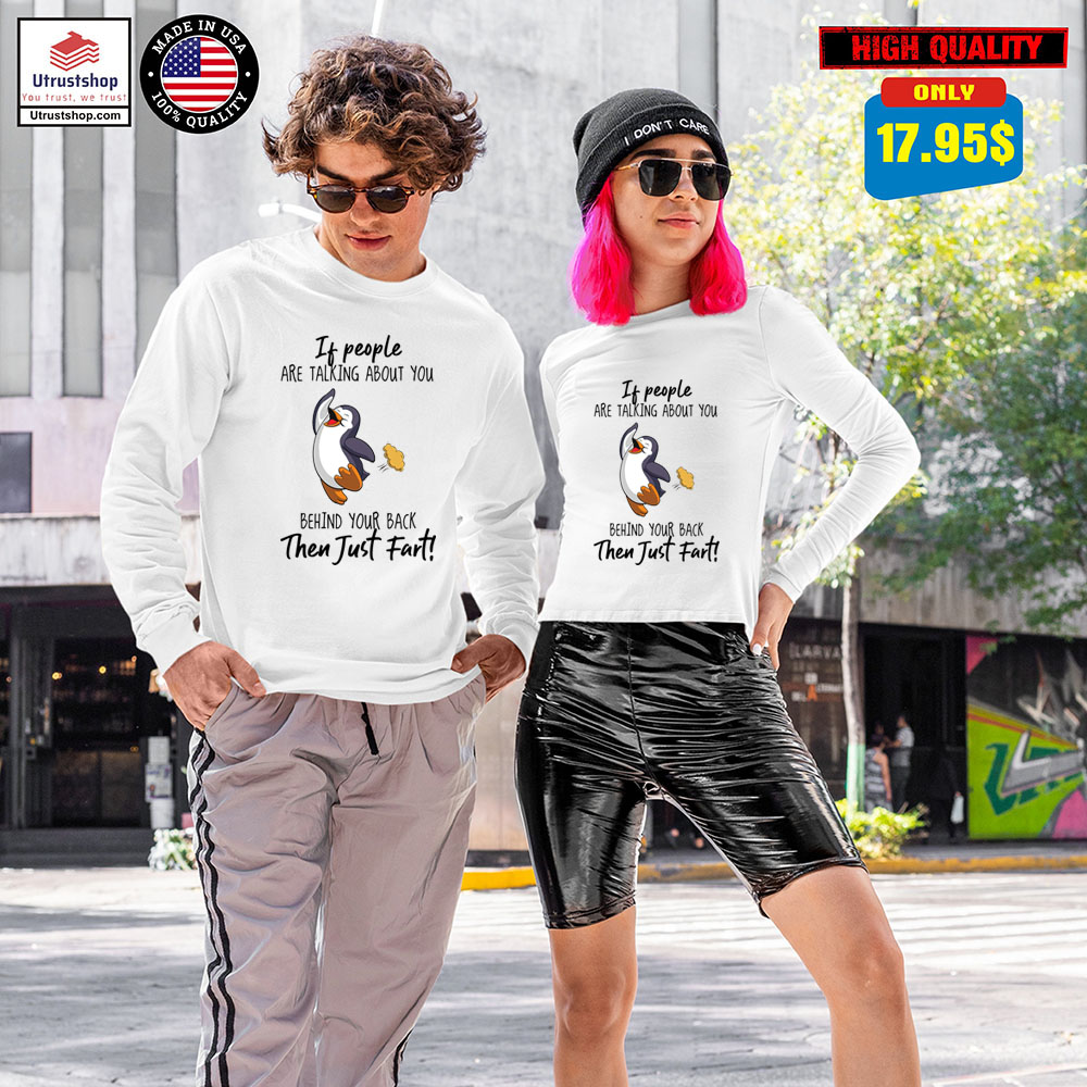 Penguin if people are talking about you behind your back then just fart shirt