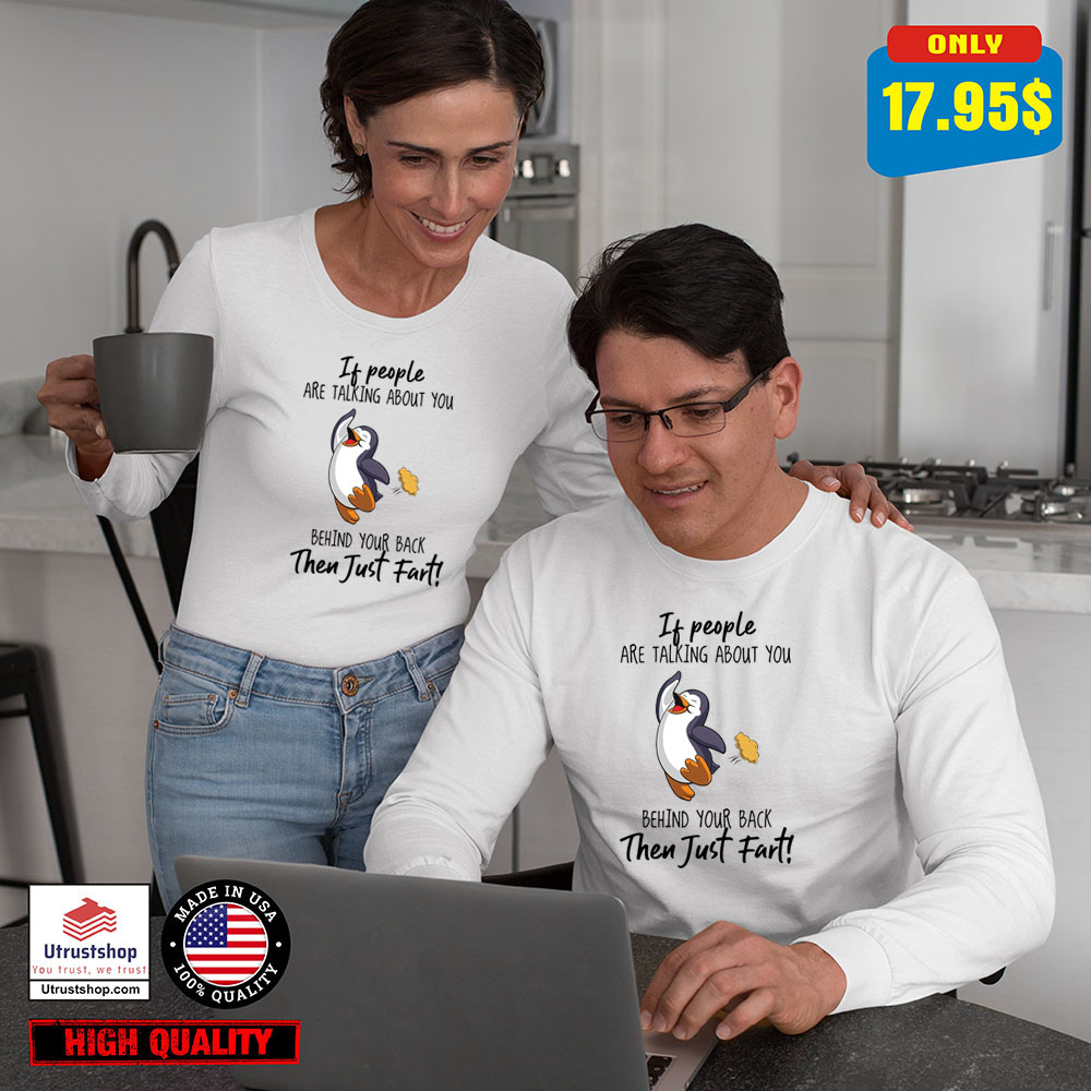 Penguin if people are talking about you behind your back then just fart shirt3