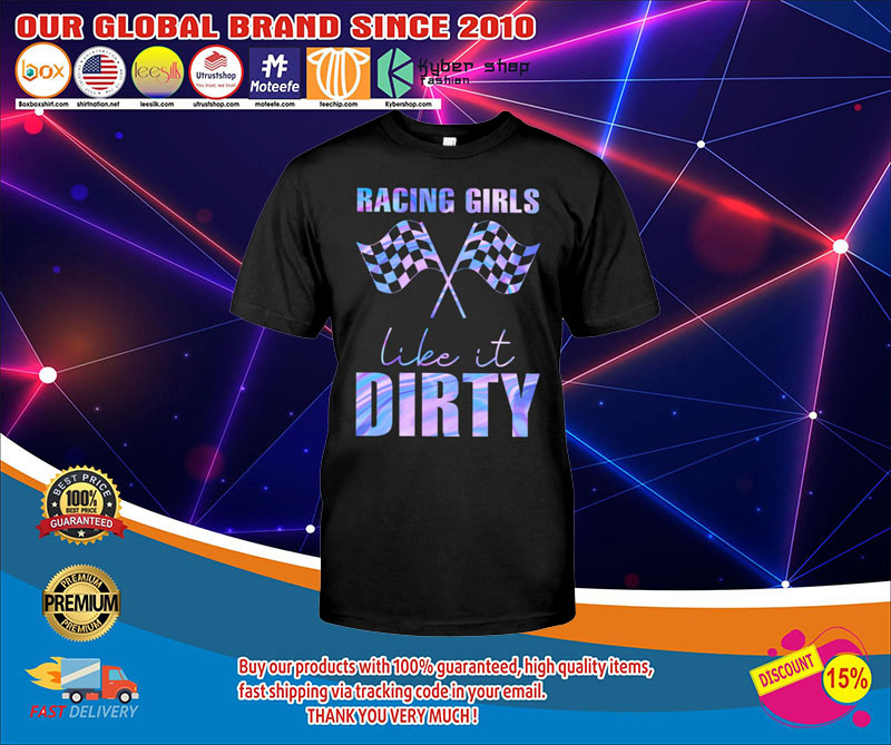 Racing girls like it dirty shirt