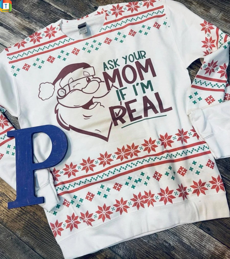 Santa Ask your mom if i’m real ugly christmas sweater