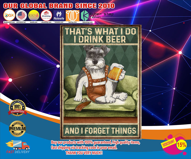 Schnauzer that's what I do I drink beer and I forget things poster4