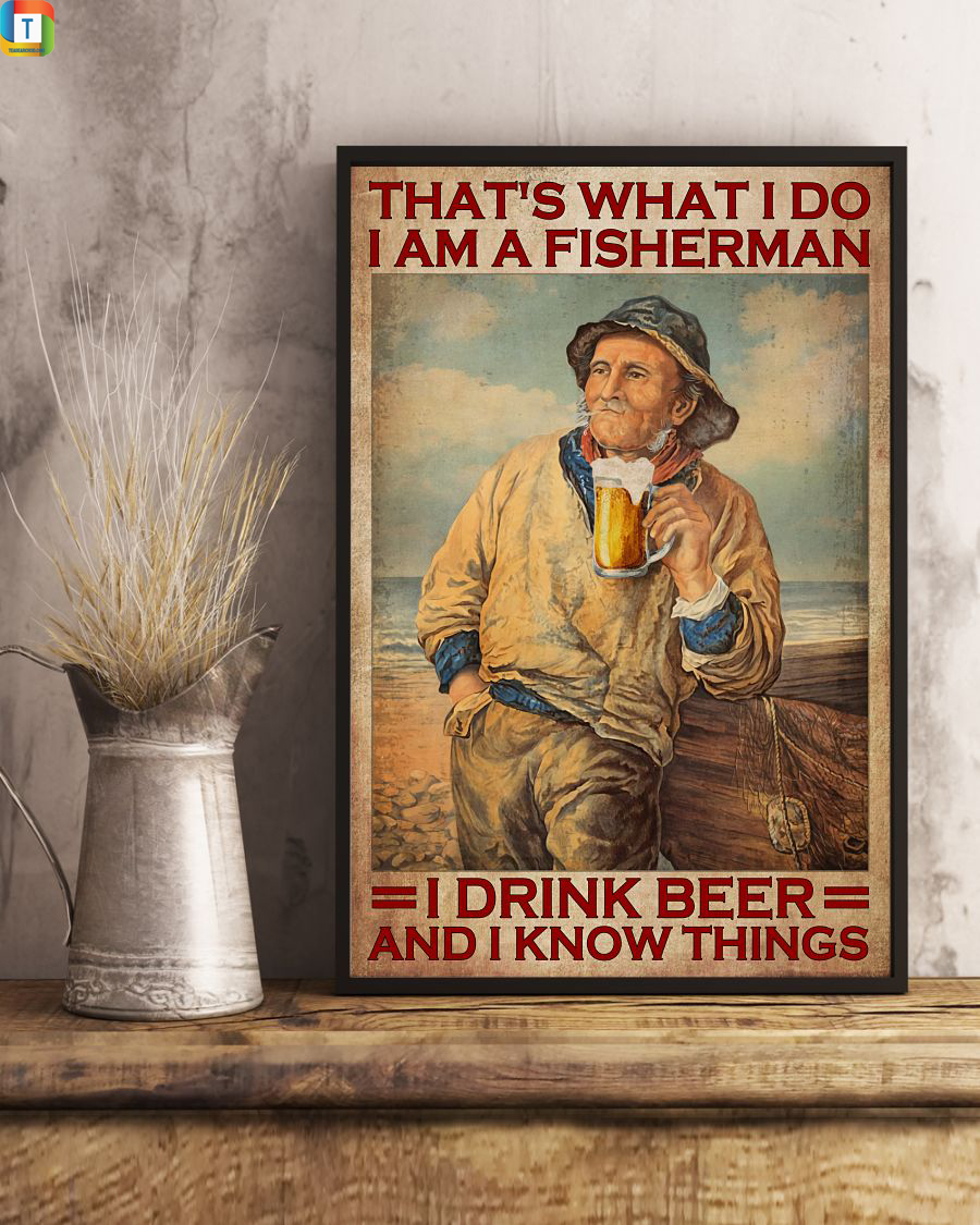 That’s what I do I am a fisherman I drink beer and I know things poster