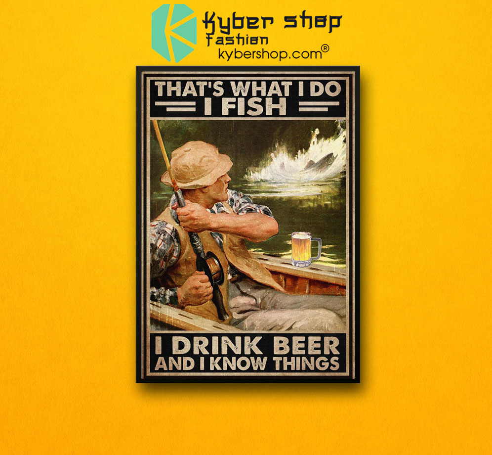 That's what I do I fish I drink beer and I know things poster7