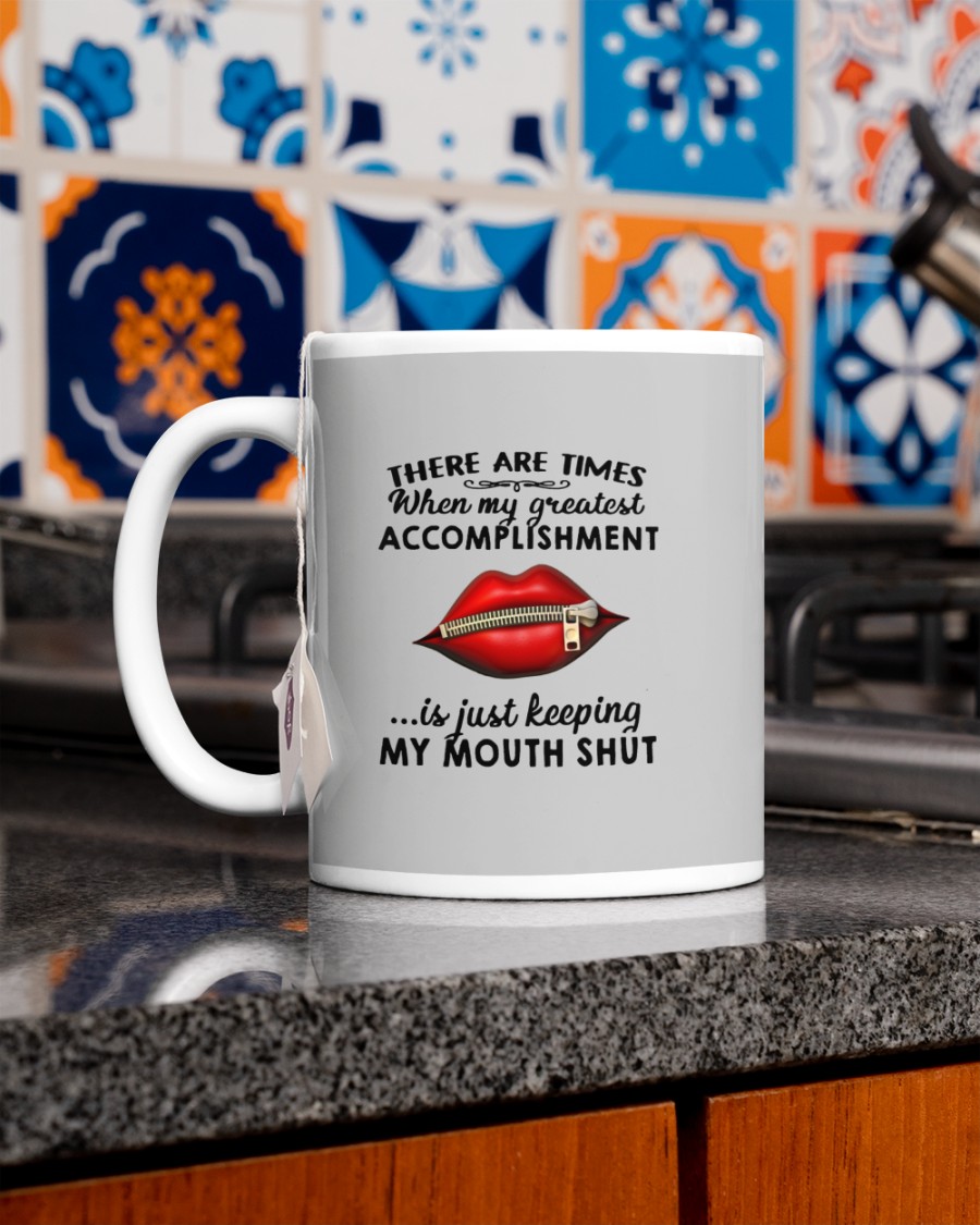 There are times when my greatest accomplishment is just keep my mouth shut mug 3