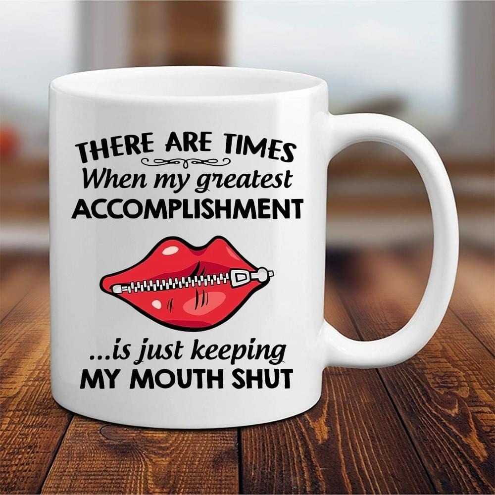 There are times when my greatest accomplishment is just keep my mouth shut mug