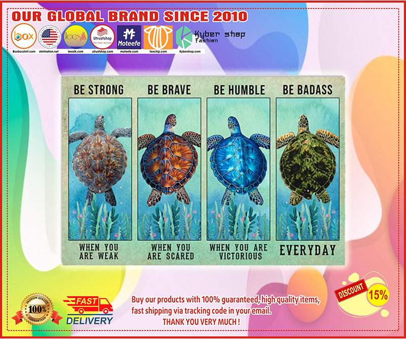 Turtle be strong be brave be humble be badass poster – LIMITED EDITION