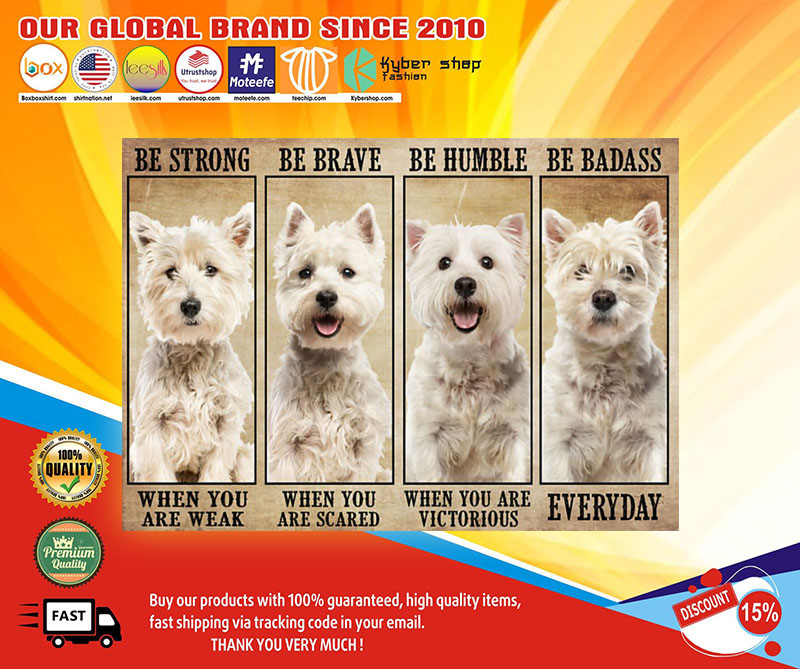 Westie be strong be brave be humble be badass poster1