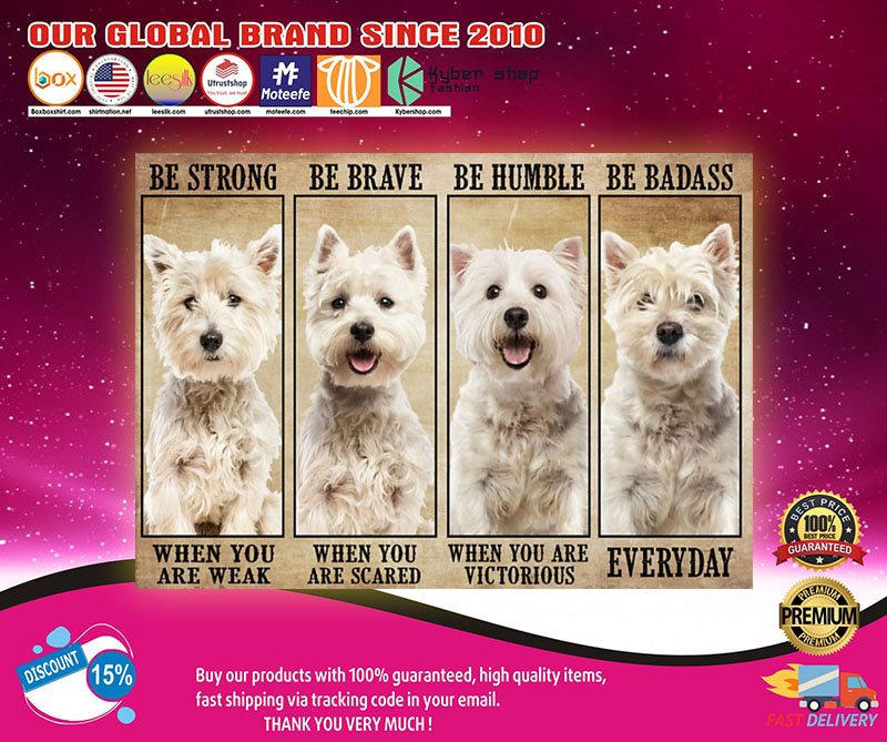 Westie be strong be brave be humble be badass poster2