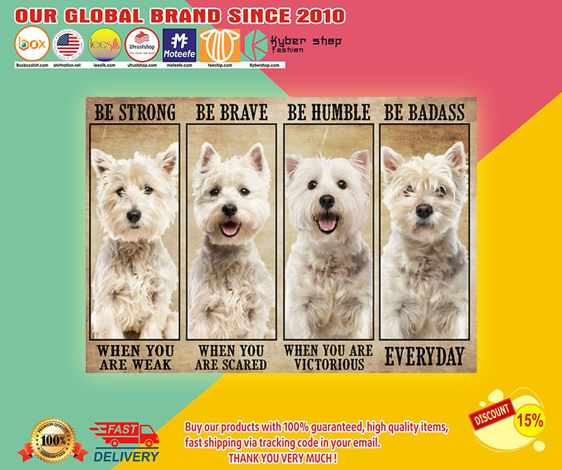 Westie be strong be brave be humble be badass poster3
