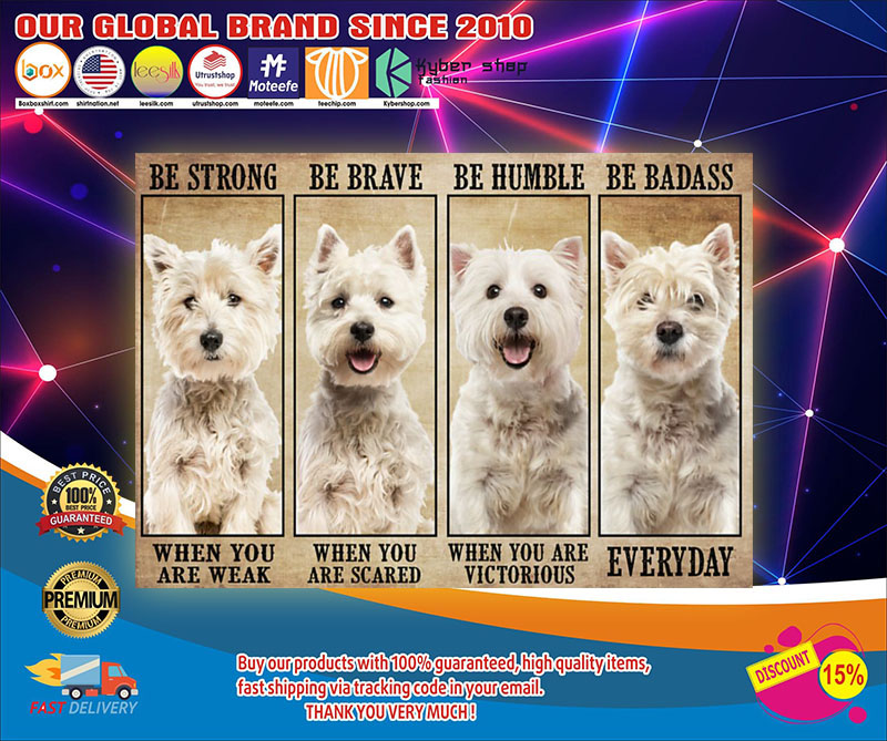 Westie be strong be brave be humble be badass poster4
