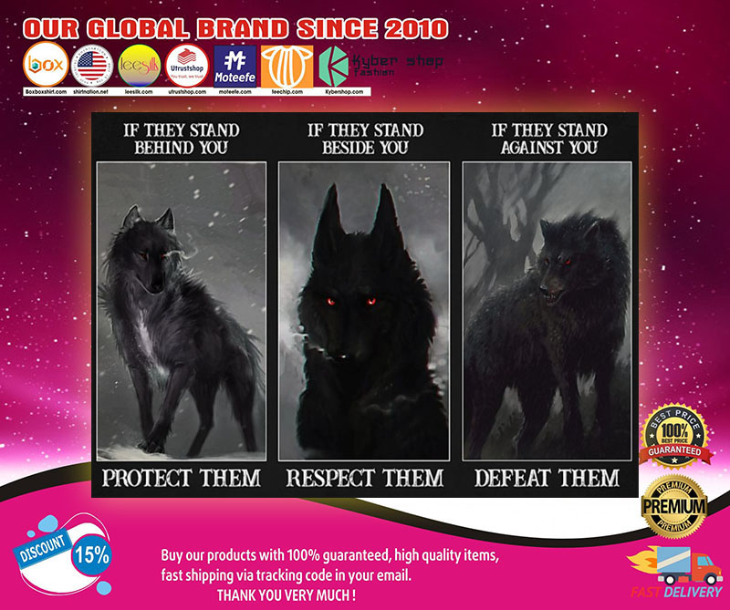 Wolf if they stand behind you protect them if they stand beside you respect them poster2