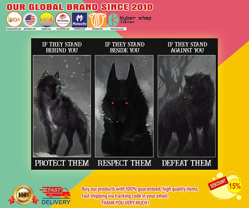 Wolf if they stand behind you protect them if they stand beside you respect them poster3