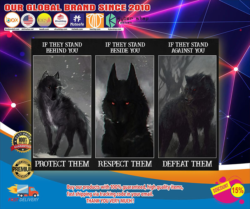 Wolf if they stand behind you protect them if they stand beside you respect them poster4