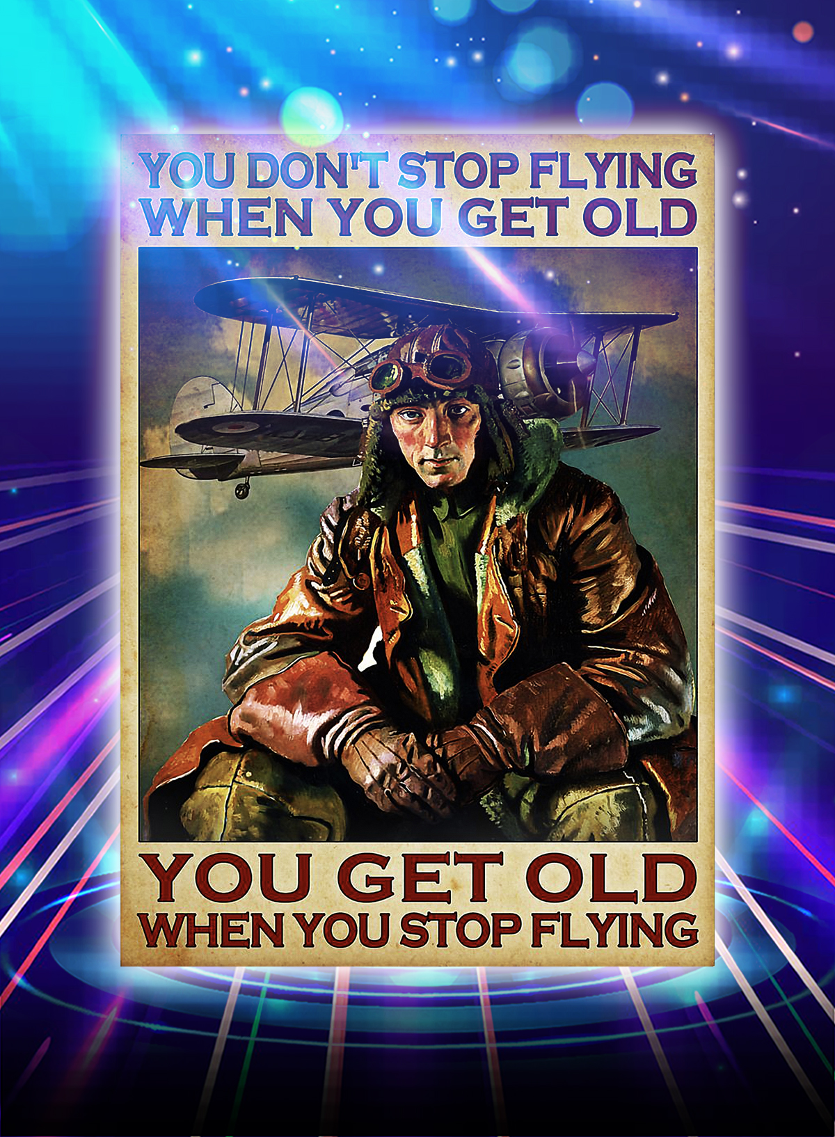 YOU DON'T STOP FLYING WHEN YOU GET OLD PILOT POSTER