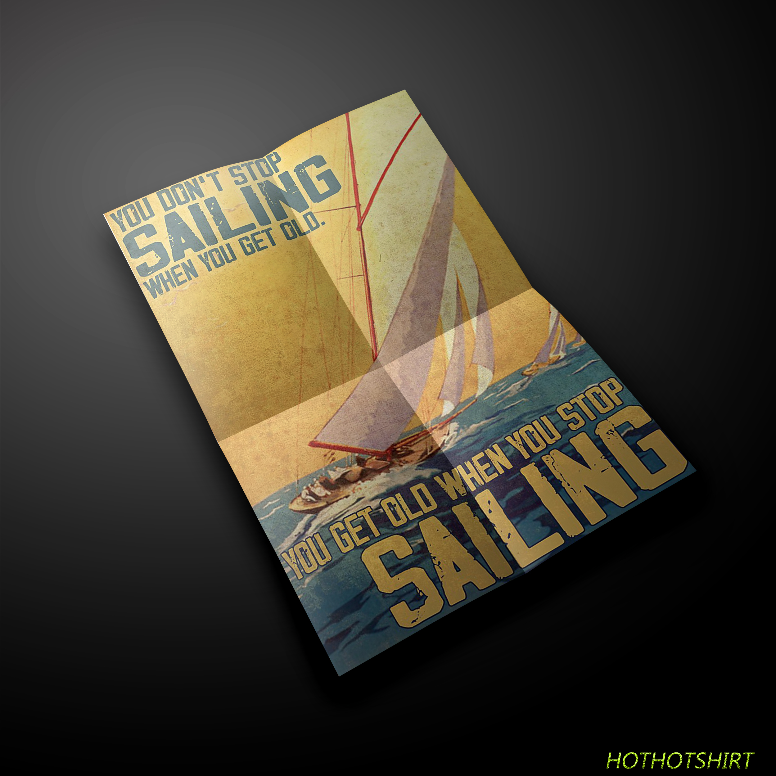 You don't stop sailing when you get old you get old when you stop sailing poster