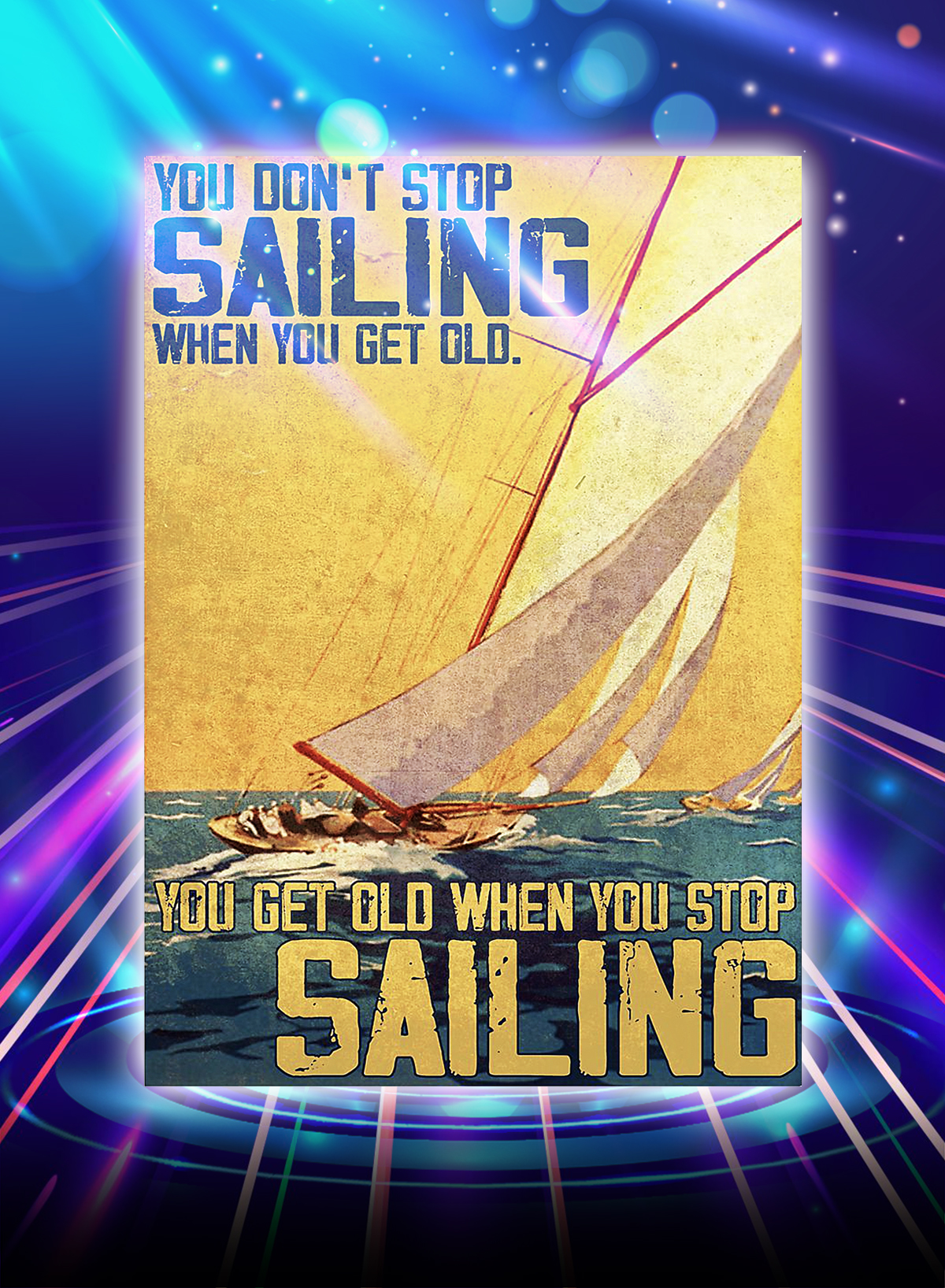 You don’t stop sailing when you get old you get old when you stop sailing poster – Saleoff