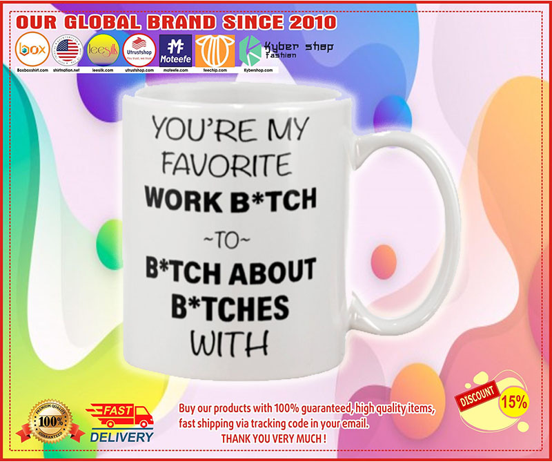 You're my favorite work bitch to bitch about bitch with mug