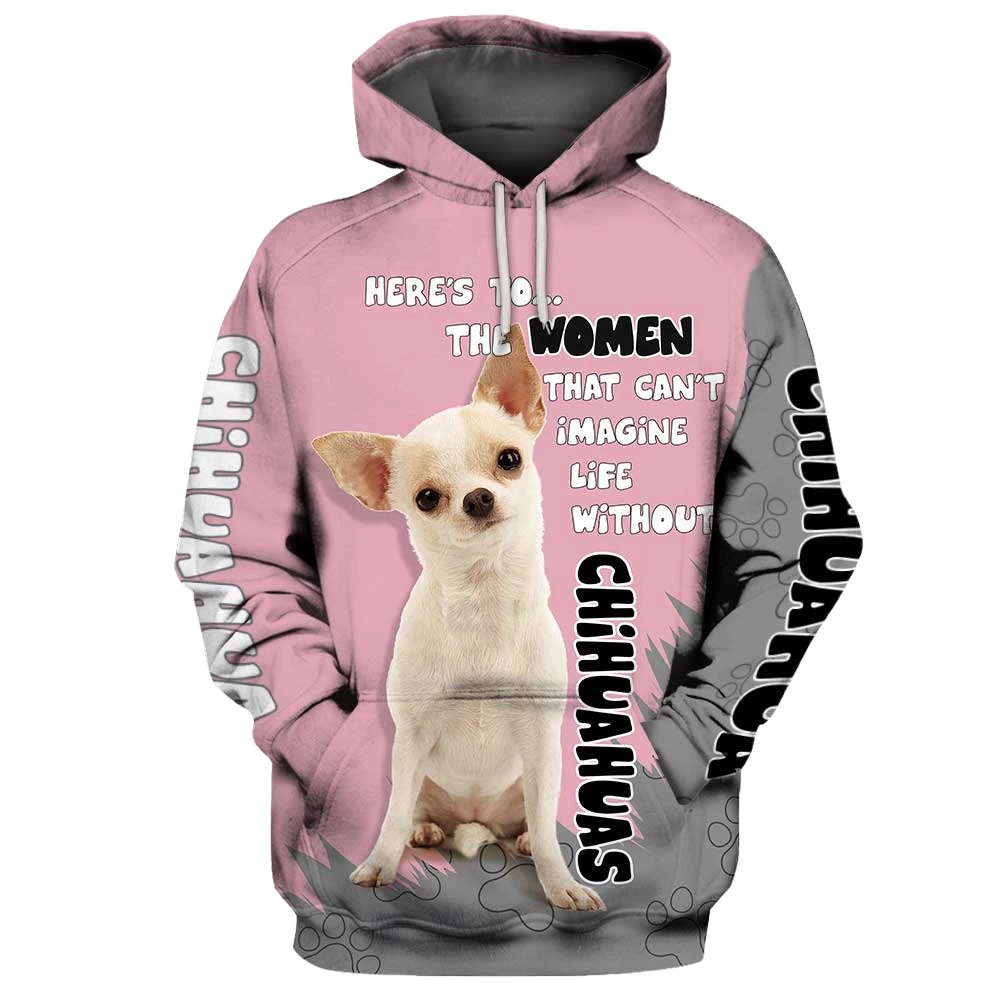 Here’s to the women that can’t imagine life without Chihuahua 3D Hoodie – Hothot 290521